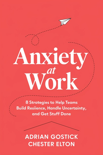 Anxiety at Work by Adrian Gostick, Chester Elton cover